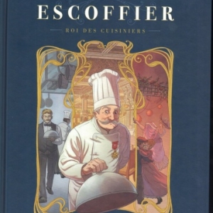 Escoffier, Le Roi des cuisiniers Escoffier, Le Roi des cuisiniers