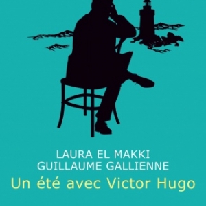 Un Été avec Victor Hugo, Laura El Makki, Guillaume Gallienne, Editions des Equateurs