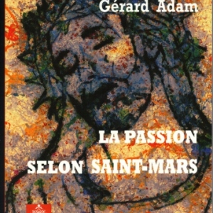 LA PASSION SELON SAINT-MARS par Gérard Adam