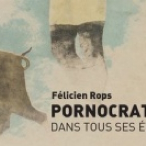 "Pornocratès dans tous ses Etats" au "Musée Félicien Rops", jusqu'au 13 Mai