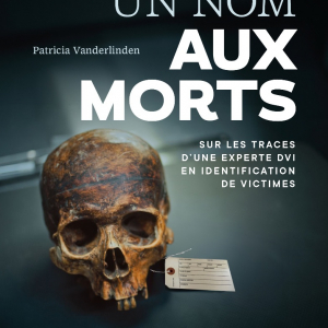 Donner un nom aux morts Sur les traces d'une experte DVI en identification de victimes de Patricia Vanderlinden & Nicolas Keszei