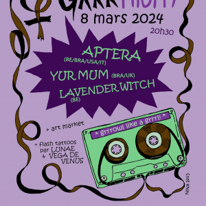 08/03/24 Aptera + Yur Mum + Lavender Witch @Arlon, L'Entrepôt :  1ère Grrr Night à l'occasion de la journée internationale du droit des Femmes