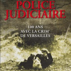 POLICE JUDICIAIRE: 100 ANS AVEC LA CRIM’ DE VERSAILLES de Alain Tourre et Danielle Thiéry  Editions Jacob Duvernet.