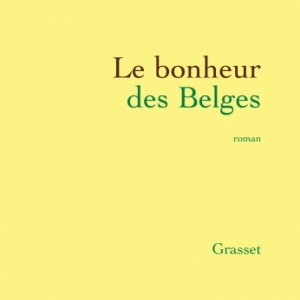 Le bonheur des Belges de Patrick Roegiers Editions Grasset. Le bonheur des Belges de Patrick Roegiers Editions Grasset.