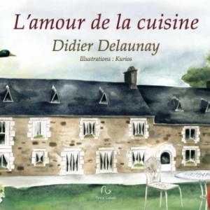  Amour de la cuisine de Didier Delaunay  Editions Pascal Galode.