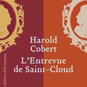 L’Entrevue de Saint-Cloud de Harold Cobert – Editions Héloïse d’Ormesson.