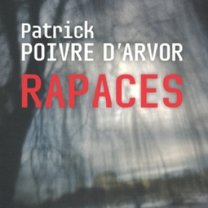 Rapaces de Patrick Poivre d’Arvor Editions Cherche Midi. Rapaces de Patrick Poivre d’Arvor Editions Cherche Midi.