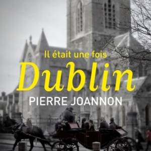 Il etait une fois Dublin de Pierre Joannon  Editions Perrin.