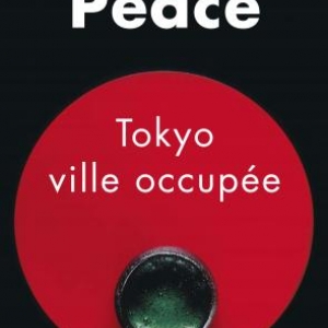 Tokyo, ville occupée de David Peace – Editions Payot-Rivages.