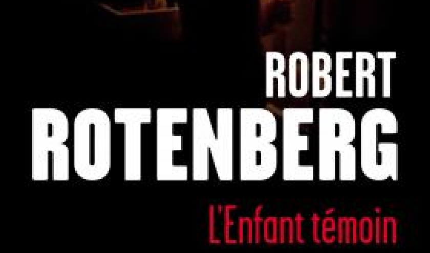 L’Enfant témoin de Robert Rotenberg  Editions Presses de la Cité.