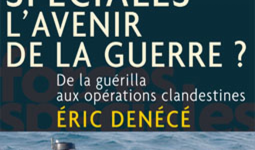 Forces speciales, l'avenir de la guerre  de Eric Denece – Editions du Rocher.