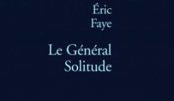 Le General Solitude de Eric Faye  Editions Stock.