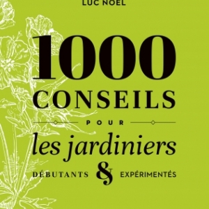 Luc Noël . 1000 conseils pour les jardiniers  Débutants et expérimentés   