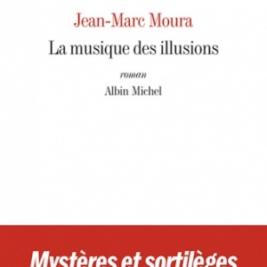 La Musique des illusions de Jean Marc Moura   Albin Michel.