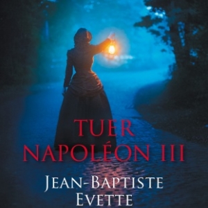 Tuer Napoleon III de Jean Baptiste Evette   Editions Plon.