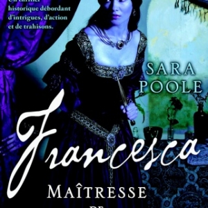 Francesca, La Maitresse des Borgia de Sara Poole  MA Editions.