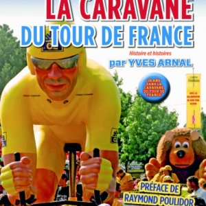 LA CARAVANE DU TOUR DE FRANCE, HISTOIRE ET HISTOIRES de Yves Arnal  Editions Jacob Duvernet.