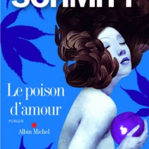 Le poison d’amour de Eric Emmanuel Schmitt    Editions Albin Michel.