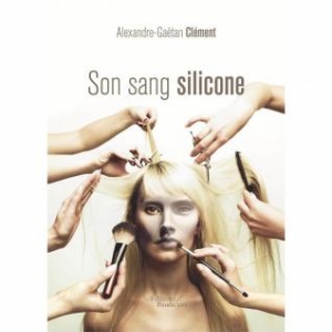 Son sang silicone de Alexandre Gaetan Clement  Editions Baudelaire. 