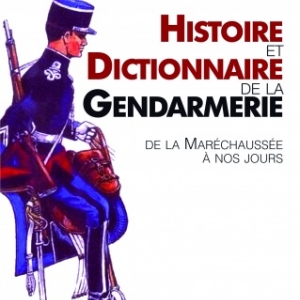 Histoire et Dictionnaire de la Gendarmerie, de la Marechaussee a nos jours  Editions Jacob Duvernet. 