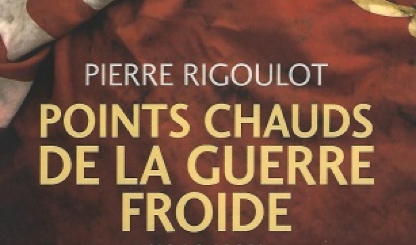 Points chauds de la guerre froide (1945-1980). Par Pierre Rigoulot.