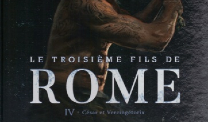 Le troisième Fils de Rome. Tome 4 - César et Vercingétorix.