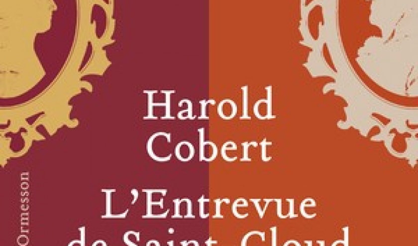 L’Entrevue de Saint-Cloud de Harold Cobert – Editions Héloïse d’Ormesson.
