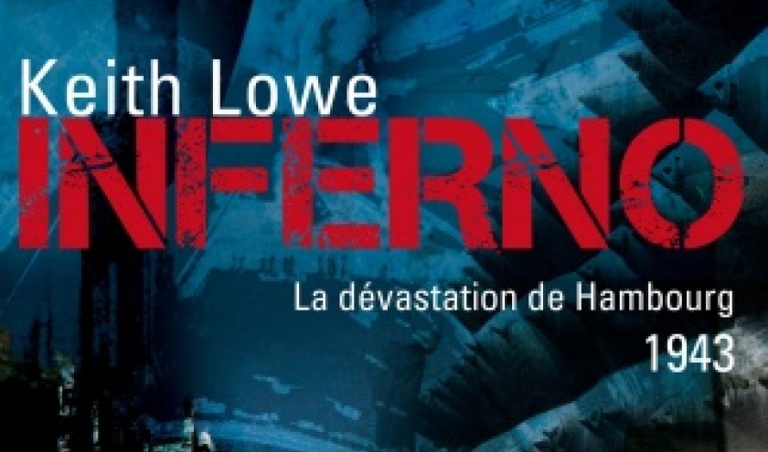 Inferno. La devastation de Hambourg, 1943 de Keith Lowe   Editions Perrin.