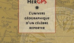 HerGPS  L’Univers géographique d’un celebre reporter de Daniel Justens et Alain Preaux  Editions Avant Propos.